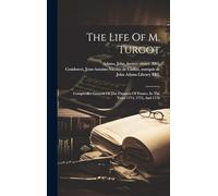 The Life Of M. Turgot: Comptroller General Of The Finances Of France, In The Years 1774, 1775, And 1776