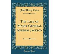 The Life of Major General Andrew Jackson (Classic Reprint)