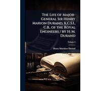 The Life of Major-General Sir Henry Marion Durand, K.C.S.I., C.B., of the Royal Engineers / by H. M. Durand