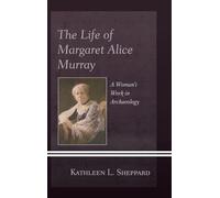 The Life of Margaret Alice Murray: A Woman's Work in Archaeology