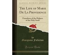 The Life of Marie de la Providence: Foundress of the Helpers of the Holy Souls (Classic Reprint)
