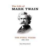 The Life of Mark Twain: Volume 3: The Final Years, 1891-1910 (Mark Twain and His Circle)