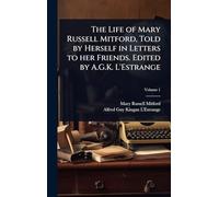 The Life of Mary Russell Mitford, Told by Herself in Letters to her Friends. Edited by A.G.K. L'Estrange