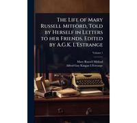 The Life of Mary Russell Mitford, Told by Herself in Letters to her Friends. Edited by A.G.K. L'Estrange