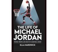 The Life Of Michael Jordan: The Rise, Triumph, and Legacy of a Basketball Legend (Legacy Chronicles)