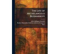 The Life of Michelangelo Buonarroti