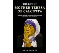 The Life of Mother Teresa of Calcutta: Including Teachings and 9-Day Powerful Novena Devotion to Saint of Calcutta