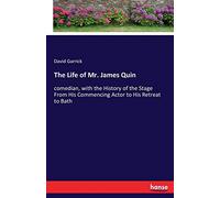 The Life of Mr. James Quin: comedian, with the History of the Stage From His Commencing Actor to His Retreat to Bath