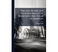The Life Of Mrs. [m.] Fletcher, Relict Of John Fletcher, Vicar Of Madeley