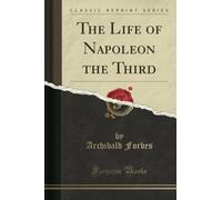 The Life of Napoleon the Third (Classic Reprint)