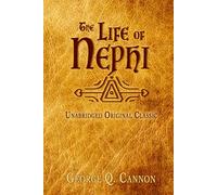 THE LIFE OF NEPHI: UNABRIDGED ORIGINAL CLASSIC - FOR LATTER-DAY SAINTS
