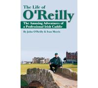 The Life of O'Reilly: The Amusing Adventures of a Professional Irish Caddie
