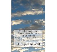 The Life of Our Most Holy Father St Benedict: Being the Second Book of the Dialogues of St Gregory the Great with the Rule of the Same Holy Patriarch