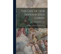 The Life Of Our Saviour Jesus Christ: Holy Week. The Passion. The Resurrection