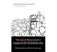 The Life of Peace Apostle Harcourt Klinefelter: Globalizing the Dream of Dr. Martin Luther King Jr.