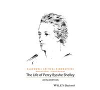 The Life of Percy Bysshe Shelley: A Critical Biography (Wiley Blackwell Critical Biographies)