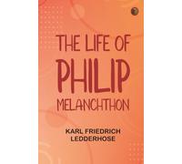 The Life of Philip Melanchthon