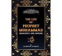 The Life of Prophet Muhammad (ﷺ): Highlights and Lessons