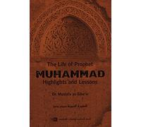 The Life of Prophet Muhammad: Highlights and Lessons