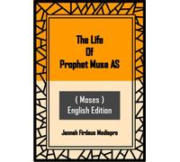 The Life Of Prophet Musa AS ( Moses) English Edition