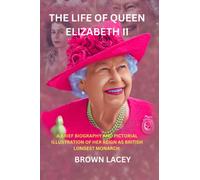 THE LIFE OF QUEEN ELIZABETH II: A BRIEF BIOGRAPHY AND PICTORAL ILLUSTRATION OF HER REIGN AS BRITISH LONGEST MONARCH