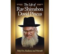 The Life of Rav Shimshon Dovid Pincus:: Holy Fire, Radiance and Warmth