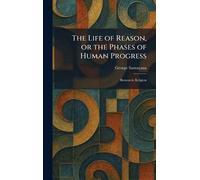The Life of Reason, or the Phases of Human Progress: Reason in Religion
