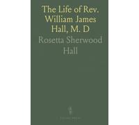 The Life of Rev. William James Hall, M. D: Medical Missionary to the Slums of New York, Pioneer Missionary to Pyong Yang, Korea