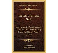 The Life Of Richard Nash: Late Master Of The Ceremonies At Bath, Extracted Principally From His Original Papers (1762)