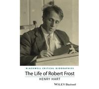 The Life of Robert Frost: A Critical Biography (Wiley Blackwell Critical Biographies)