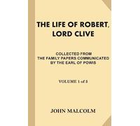 The Life of Robert, Lord Clive [Volume 1 of 3]: Collected from the Family Papers Communicated by the Earl Of Powis