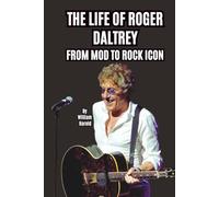 THE LIFE OF ROGER DALTREY: FROM MOD TO ROCK ICON