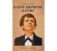 The Life Of Saint Dominic Savio: Life story and nine days novena, litany, devotions, legacy and reflections of Saint Dominic Savio