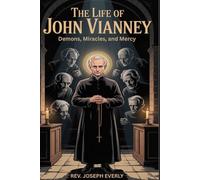 THE LIFE OF SAINT JOHN VIANNEY: Demons, Miracles, and Mercy