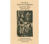 The Life of Saint Mary Magdalene and of Her Sister Saint Martha: A Medieval Biography: 108 (Cistercian Studies Series, 108)