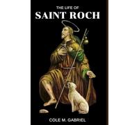 The Life Of Saint Roch: Life story and nine days novena, litany and devotions to patron saint of plagues