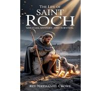 THE LIFE OF SAINT ROCH: Miracles, Mystery, and Survival