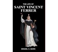 The Life Of Saint Vincent Ferrer: Life story and nine days novena, litany , devotions, prayers , reflections, treatise and legacy of Saint Vincent Ferrer