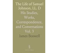 The Life of Samuel Johnson, LL. D: His Studies, Works, Correspondence, and Conversations