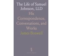 The Life of Samuel Johnson, LLD: His Correspondence, Conversations, and Works