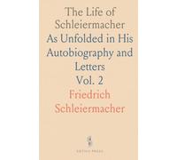 The Life of Schleiermacher: As Unfolded in His Autobiography and Letters