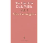The Life of Sir David Wilkie: With His Journals, Tours, and Critical Remarks on Works of Art; And a Selection From His Correspondence