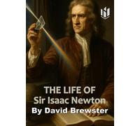 THE LIFE OF SIR ISAAC NEWTON (Annotated)