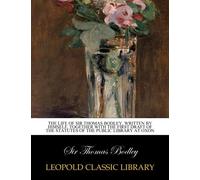 The life of Sir Thomas Bodley, written by himself, together with the first draft of the statutes of the public library at Oxon
