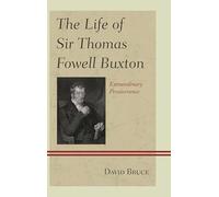 The Life of Sir Thomas Fowell Buxton: Extraordinary Perseverance