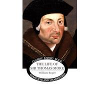 The Life of Sir Thomas More: by his son-in-law