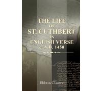 The Life of St. Cuthbert, in English verse, C. A.D. 1450: From the original MS. in the library at Castle Howard