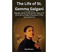 The Life of St. Gemma Galgani: Biography, Inspiring Journey, Miracles, Legacy of the Patron Saint of Students, Pharmacists, & Those Suffering Back Pain (Chronicles of Holiness)