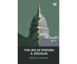 The Life Of Stephen A. Douglas