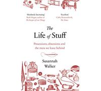 The Life of Stuff – Possessions, obsessions and the mess we leave behind – Penguin Books